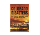 Colorado Disasters: True Stories of Centennial State Tragedies and Triumphs Book - FERAL