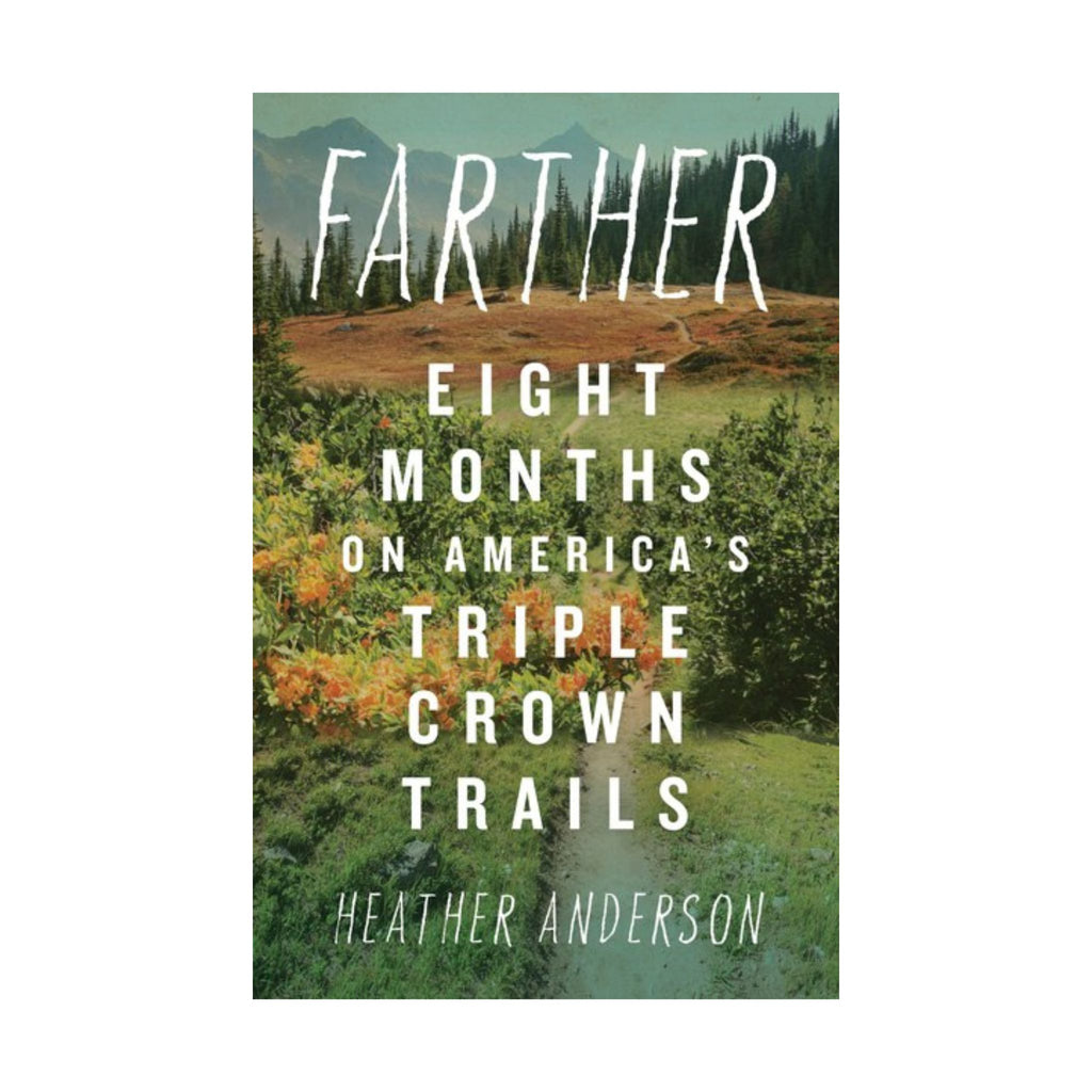 Farther: Eight Months on America's Triple Crown Trails by Heather Anderson - FERAL