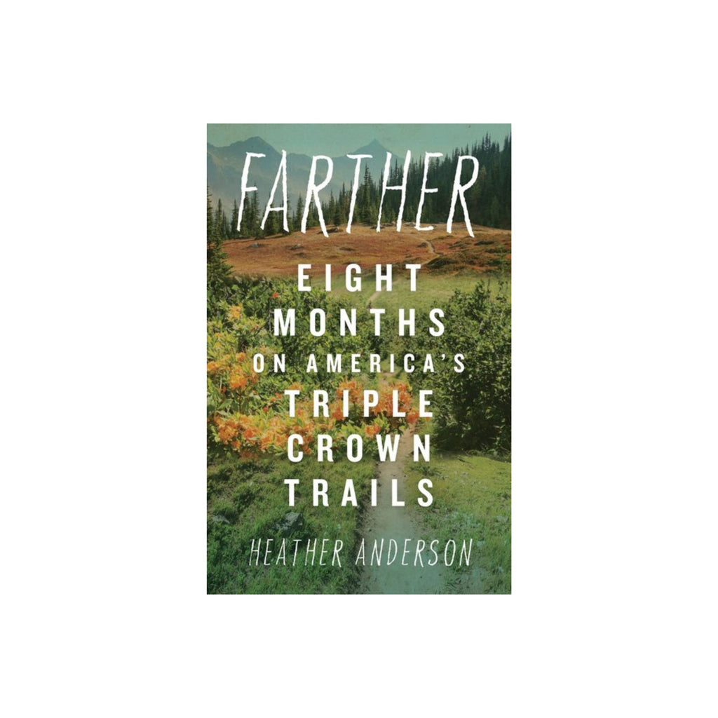 Farther: Eight Months on America's Triple Crown Trails by Heather Anderson - FERAL