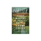 Farther: Eight Months on America's Triple Crown Trails by Heather Anderson - FERAL