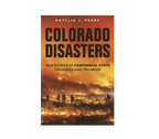 Colorado Disasters: True Stories of Centennial State Tragedies and Triumphs Book - FERAL