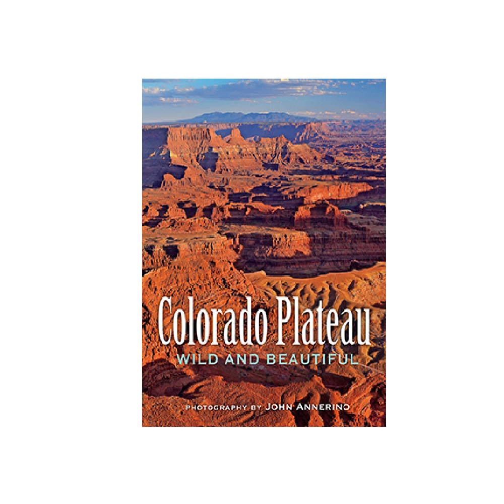 Colorado Plateau: Wild And Beautiful - John Annerino
