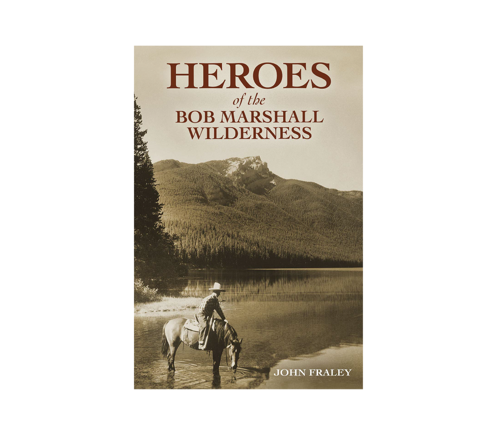 Heroes of the Bob Marshall Wilderness Book - J. Fraley - FERAL