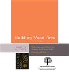Building Wood Fires: Stoking the Flames Both Indoors & Out