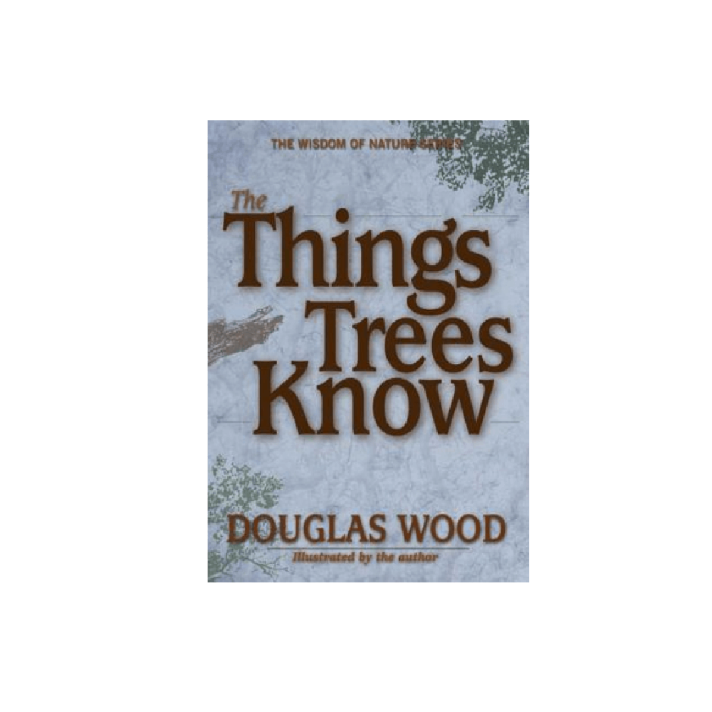 The Things Trees Know - Douglas Wood