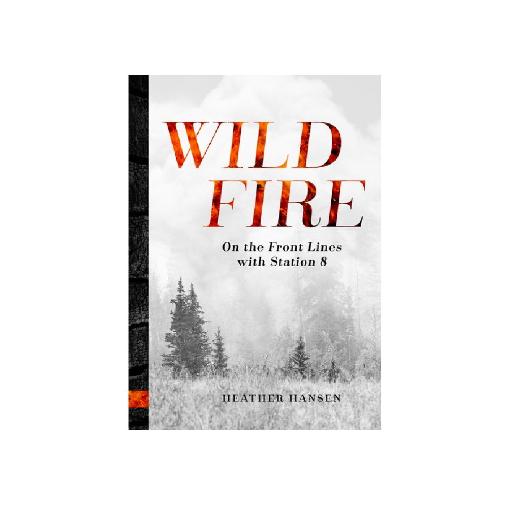 Wild Fire: On The Front Lines With Station 8 Book - Heather Hansen