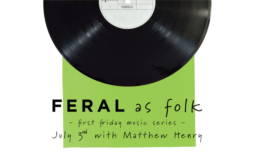 FERAL as Folk First Friday Music Series – Matthew Henry